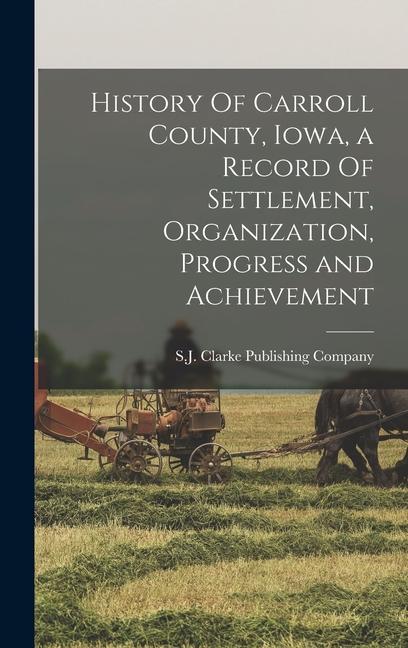 History Of Carroll County Iowa a Record Of Settlement Organization Progress and Achievement