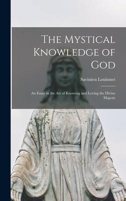 The Mystical Knowledge of God: An Essay in the art of Knowing and Loving the Divine Majesty