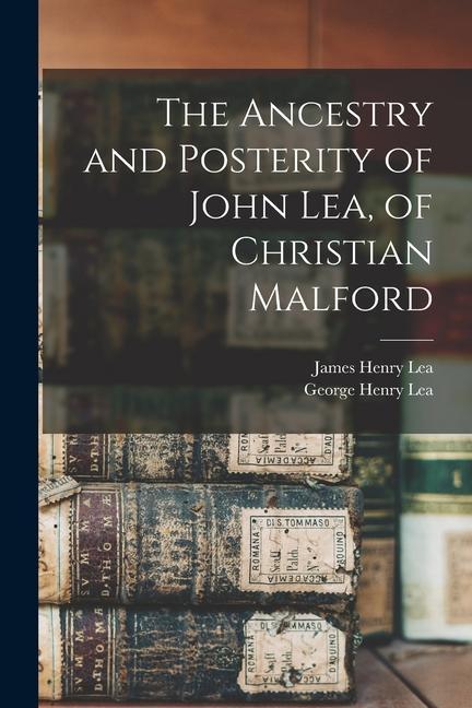 The Ancestry and Posterity of John Lea of Christian Malford