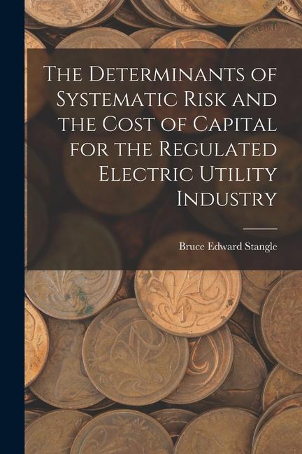The Determinants of Systematic Risk and the Cost of Capital for the Regulated Electric Utility Industry