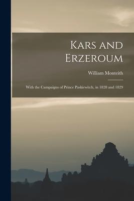 Kars and Erzeroum; With the Campaigns of Prince Paskiewitch in 1828 and 1829