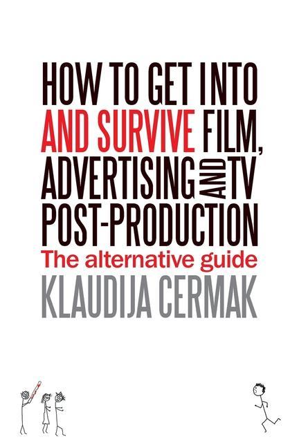 How to Get Into and survive Film Advertising and TV Post-Production - The Alternative Guide