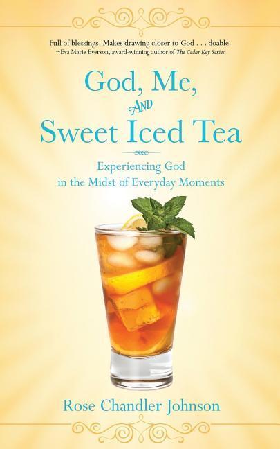 God Me and Sweet Iced Tea: Experiencing God in the Midst of Everyday Moments