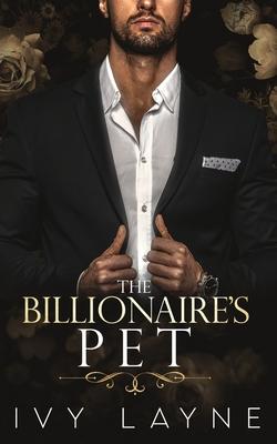 The Billionaire‘s Pet (A ‘Scandals of the Bad Boy Billionaires‘ Romance)