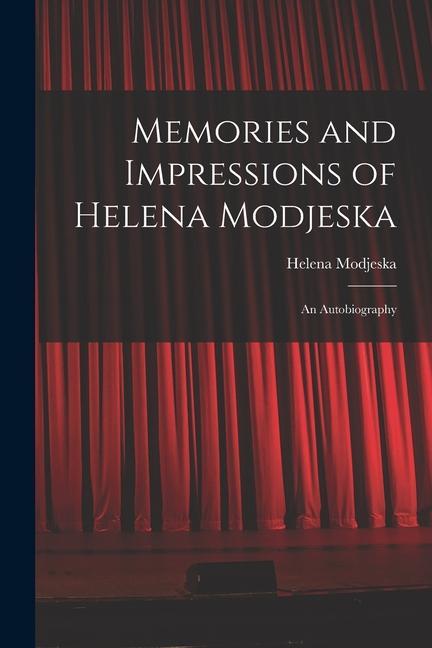 Memories and Impressions of Helena Modjeska: An Autobiography