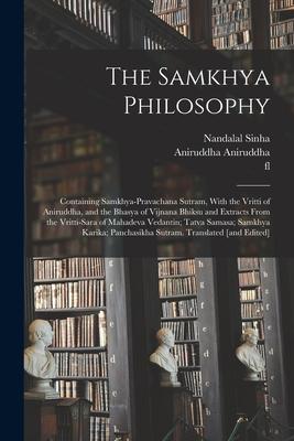 The Samkhya Philosophy; Containing Samkhya-pravachana Sutram With the Vritti of Aniruddha and the Bhasya of Vijnana Bhiksu and Extracts From the Vri