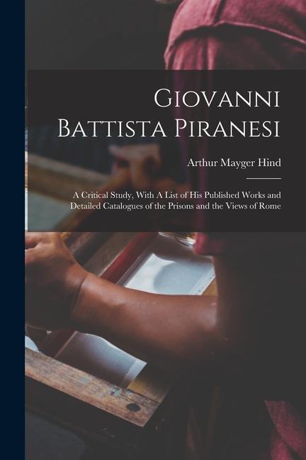Giovanni Battista Piranesi: A Critical Study With A List of his Published Works and Detailed Catalogues of the Prisons and the Views of Rome