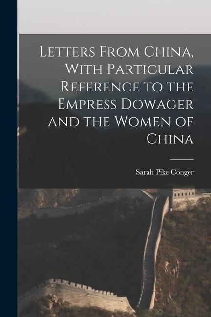 Letters From China With Particular Reference to the Empress Dowager and the Women of China