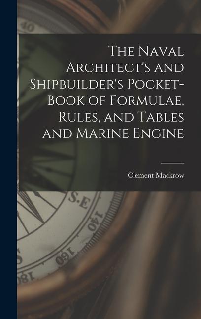 The Naval Architect‘s and Shipbuilder‘s Pocket-book of Formulae Rules and Tables and Marine Engine