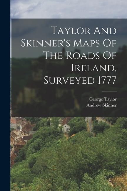 Taylor And Skinner‘s Maps Of The Roads Of Ireland Surveyed 1777