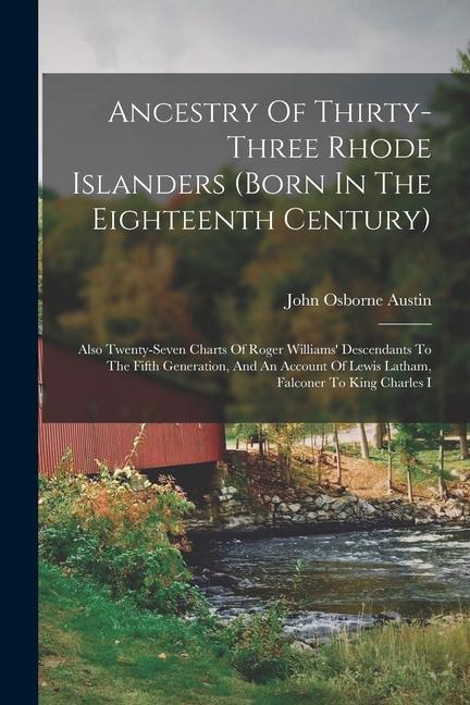 Ancestry Of Thirty-three Rhode Islanders (born In The Eighteenth Century): Also Twenty-seven Charts Of Roger Williams‘ Descendants To The Fifth Genera
