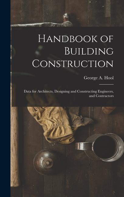 Handbook of Building Construction: Data for Architects ing and Constructing Engineers and Contractors