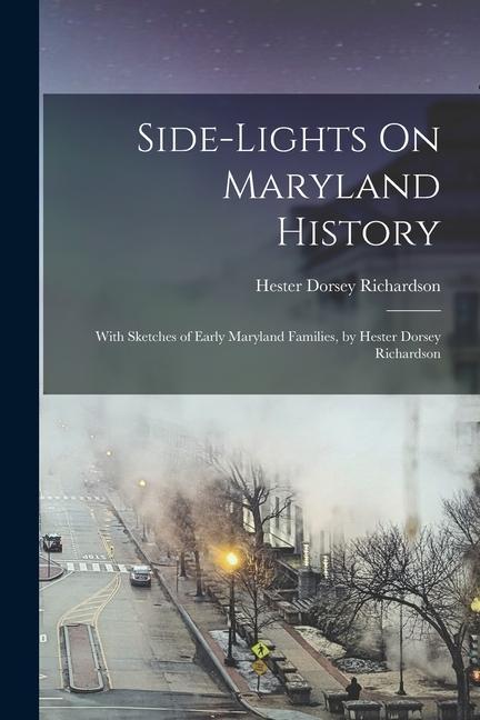 Side-Lights On Maryland History: With Sketches of Early Maryland Families by Hester Dorsey Richardson