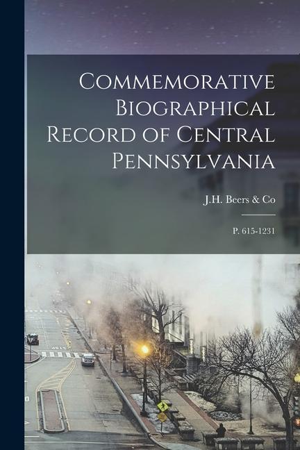 Commemorative Biographical Record of Central Pennsylvania: P. 615-1231