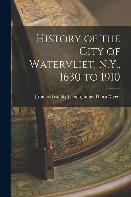 History of the City of Watervliet N.Y. 1630 to 1910