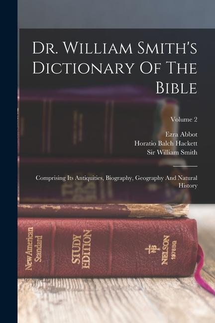 Dr. William Smith‘s Dictionary Of The Bible: Comprising Its Antiquities Biography Geography And Natural History; Volume 2