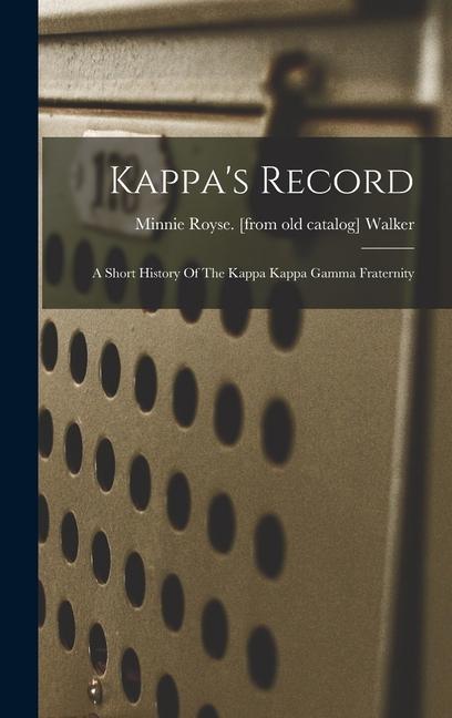 Kappa‘s Record; A Short History Of The Kappa Kappa Gamma Fraternity