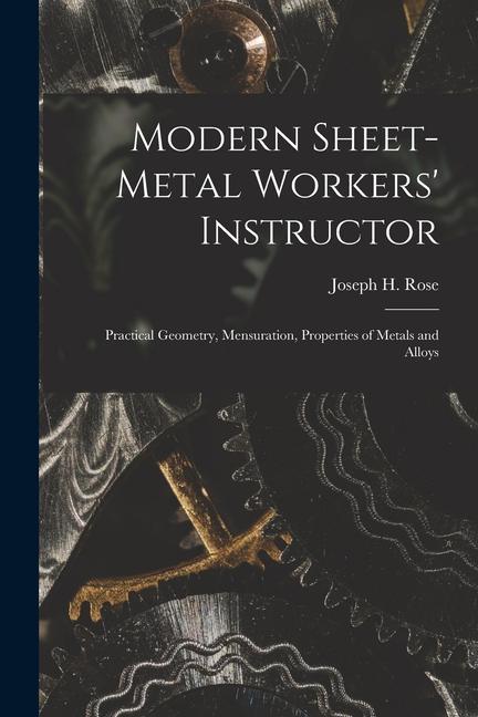 Modern Sheet-Metal Workers‘ Instructor: Practical Geometry Mensuration Properties of Metals and Alloys