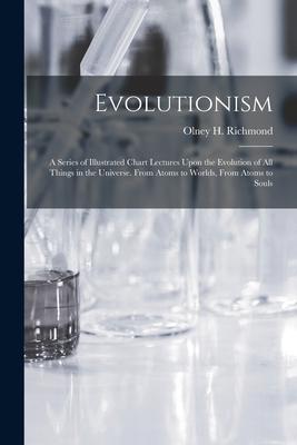 Evolutionism: A Series of Illustrated Chart Lectures Upon the Evolution of All Things in the Universe. From Atoms to Worlds From At