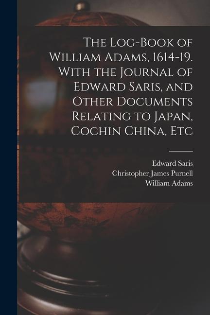 The Log-book of William Adams 1614-19. With the Journal of Edward Saris and Other Documents Relating to Japan Cochin China Etc