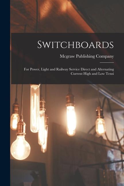 Switchboards: For Power Light and Railway Service Direct and Alternating Current High and Low Tensi