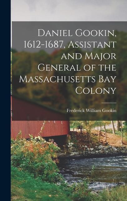 Daniel Gookin 1612-1687 Assistant and Major General of the Massachusetts Bay Colony