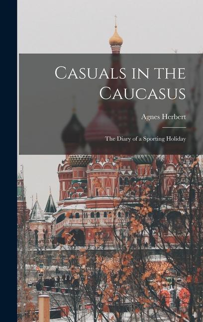 Casuals in the Caucasus; the Diary of a Sporting Holiday