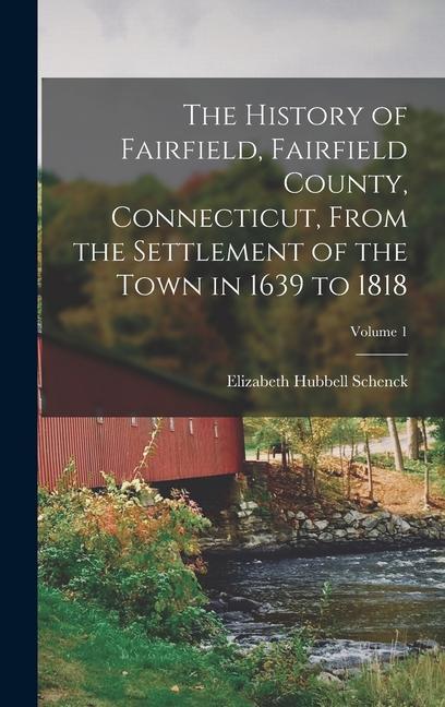 The History of Fairfield Fairfield County Connecticut From the Settlement of the Town in 1639 to 1818; Volume 1