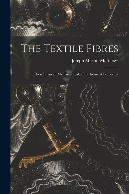 The Textile Fibres: Their Physical Microscopical and Chemical Properties