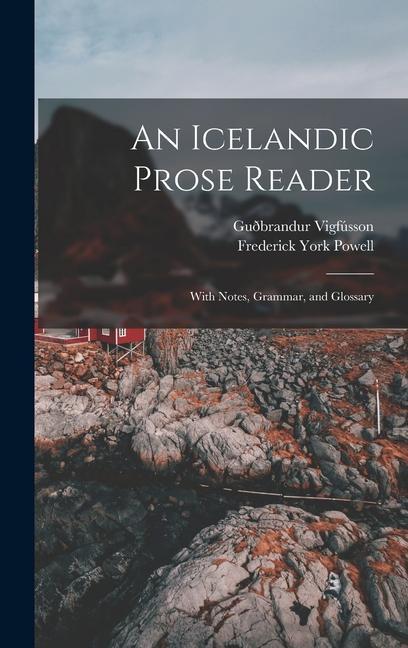 An Icelandic Prose Reader: With Notes Grammar and Glossary