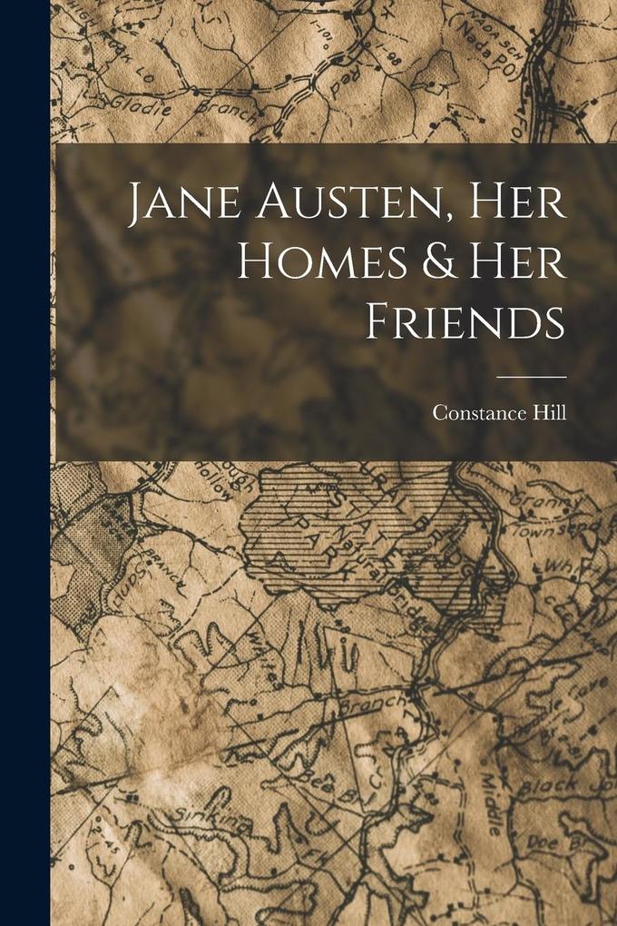 Jane Austen Her Homes & Her Friends