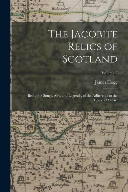 The Jacobite Relics of Scotland: Being the Songs Airs and Legends of the Adherents to the House of Stuart; Volume 2