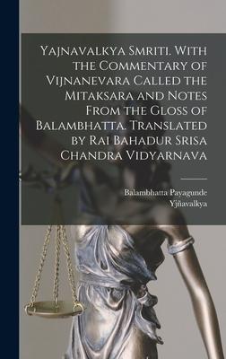 Yajnavalkya Smriti. With the Commentary of Vijnanevara Called the Mitaksara and Notes From the Gloss of Balambhatta. Translated by Rai Bahadur Srisa C