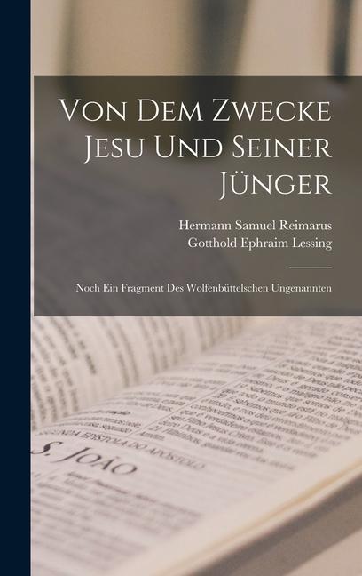 Von Dem Zwecke Jesu Und Seiner Jünger: Noch Ein Fragment Des Wolfenbüttelschen Ungenannten