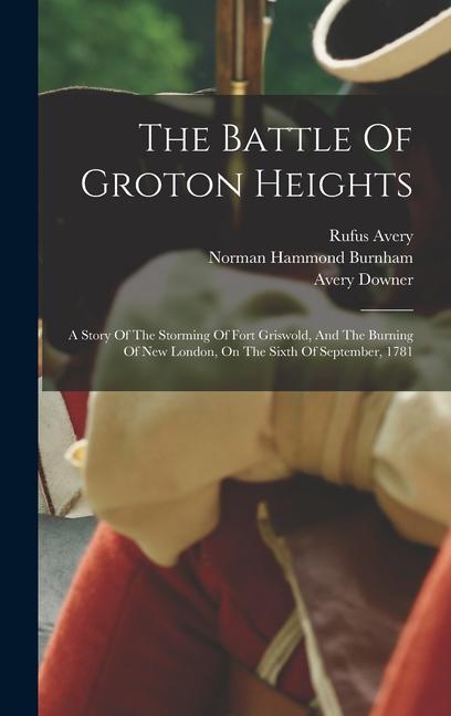 The Battle Of Groton Heights: A Story Of The Storming Of Fort Griswold And The Burning Of New London On The Sixth Of September 1781