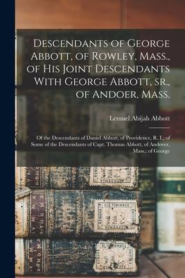 Descendants of George Abbott of Rowley Mass. of his Joint Descendants With George Abbott sr. of Andoer Mass.; of the Descendants of Daniel Abbot
