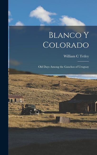 Blanco y Colorado; old Days Among the Gauchos of Uruguay
