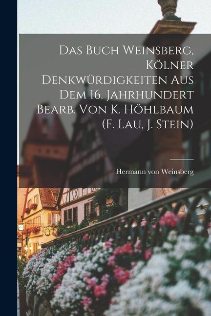 Das Buch Weinsberg Kölner Denkwürdigkeiten Aus Dem 16. Jahrhundert Bearb. Von K. Höhlbaum (f. Lau J. Stein)