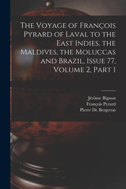 The Voyage of François Pyrard of Laval to the East Indies the Maldives the Moluccas and Brazil Issue 77 volume 2 part 1
