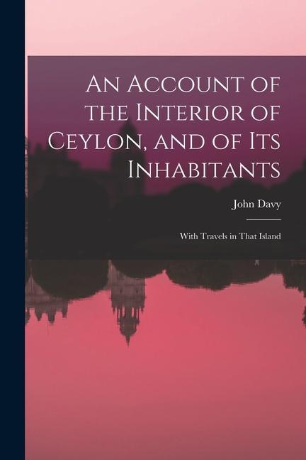 An Account of the Interior of Ceylon and of Its Inhabitants: With Travels in That Island