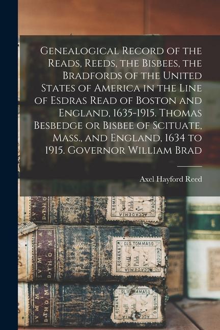 Genealogical Record of the Reads Reeds the Bisbees the Bradfords of the United States of America in the Line of Esdras Read of Boston and England
