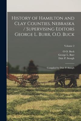 History of Hamilton and Clay Counties Nebraska / Supervising Editors George L. Burr O.O. Buck; Compiled by Dale P. Stough; Volume 2