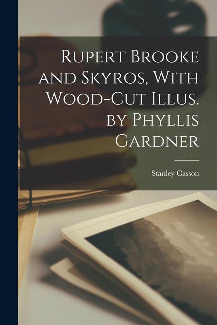 Rupert Brooke and Skyros With Wood-cut Illus. by Phyllis Gardner