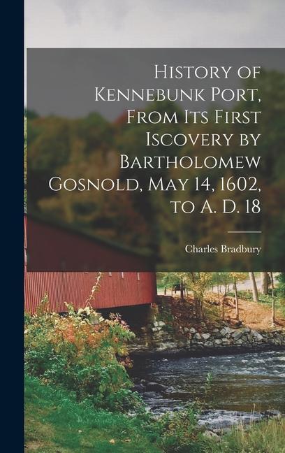 History of Kennebunk Port From its First Iscovery by Bartholomew Gosnold May 14 1602 to A. D. 18