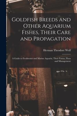 Goldfish Breeds and Other Aquarium Fishes Their Care and Propagation; a Guide to Freshwater and Marine Aquaria Their Fauna Flora and Management
