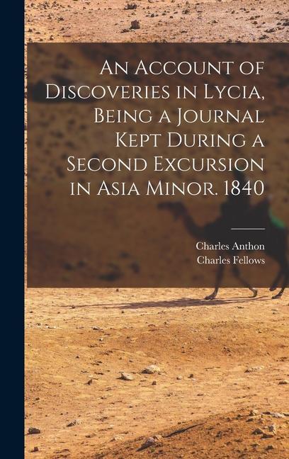 An Account of Discoveries in Lycia Being a Journal Kept During a Second Excursion in Asia Minor. 1840