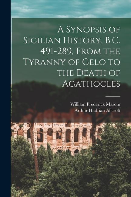 A Synopsis of Sicilian History B.C. 491-289 From the Tyranny of Gelo to the Death of Agathocles
