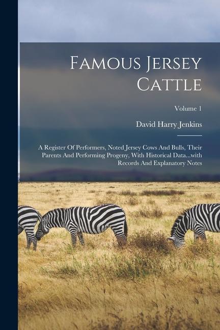 Famous Jersey Cattle: A Register Of Performers Noted Jersey Cows And Bulls Their Parents And Performing Progeny With Historical Data...wi