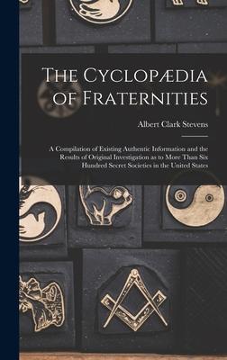 The Cyclopædia of Fraternities; a Compilation of Existing Authentic Information and the Results of Original Investigation as to More Than six Hundred