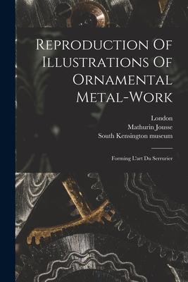 Reproduction Of Illustrations Of Ornamental Metal-work: Forming L‘art Du Serrurier